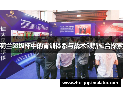 荷兰超级杯中的青训体系与战术创新融合探索 荷兰超级杯中的青训体系与战术创新融合探索