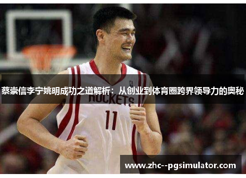 蔡崇信李宁姚明成功之道解析：从创业到体育圈跨界领导力的奥秘