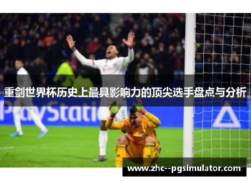 重剑世界杯历史上最具影响力的顶尖选手盘点与分析 重剑世界杯历史上最具影响力的顶尖选手盘点与分析