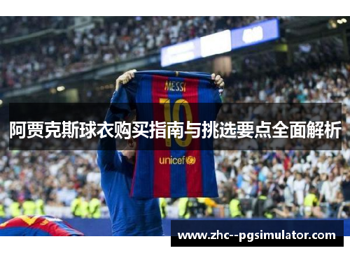 阿贾克斯球衣购买指南与挑选要点全面解析