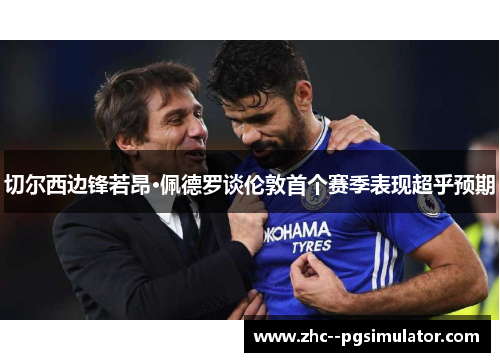 切尔西边锋若昂·佩德罗谈伦敦首个赛季表现超乎预期