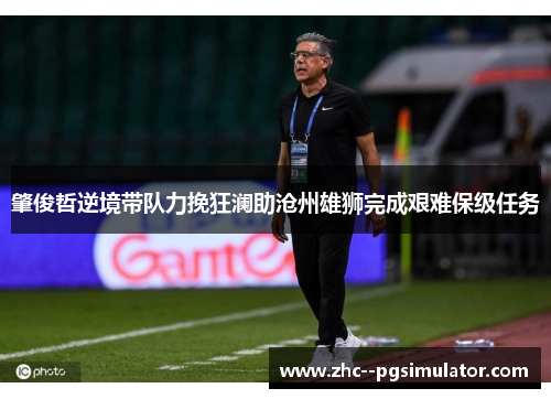 肇俊哲逆境带队力挽狂澜助沧州雄狮完成艰难保级任务