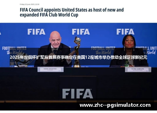 2025年世俱杯扩军后首届赛事确定在美国12座城市举办推动全球足球新纪元
