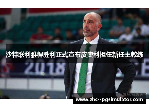 沙特联利雅得胜利正式宣布皮奥利担任新任主教练 沙特联利雅得胜利正式宣布皮奥利担任新任主教练