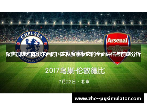 聚焦加维对阵切尔西时国家队赛事状态的全面评估与前瞻分析 聚焦加维对阵切尔西时国家队赛事状态的全面评估与前瞻分析